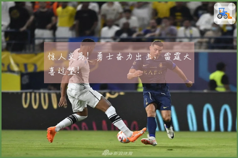 惊人交易！勇士奋力出击，雷霆大喜过望！